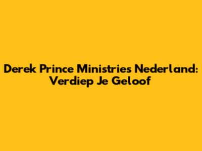 Derek Prince Ministries Nederland: Verdiep Je Geloof