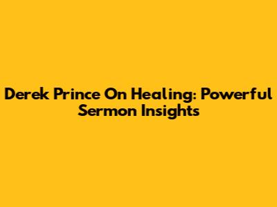 Derek Prince On Healing: Powerful Sermon Insights