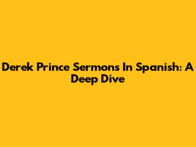 Derek Prince Sermons In Spanish: A Deep Dive