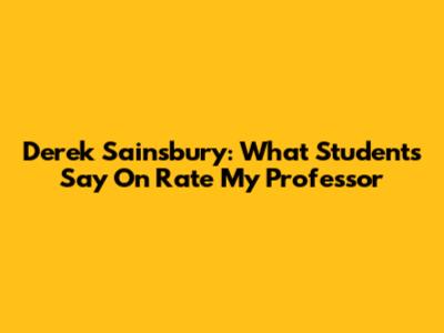 Derek Sainsbury: What Students Say On Rate My Professor