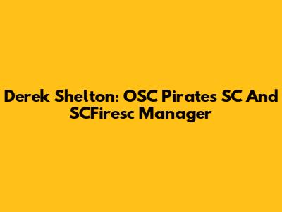 Derek Shelton: OSC Pirates SC And SCFiresc Manager