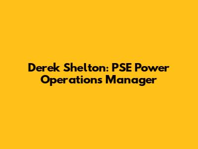 Derek Shelton: PSE Power Operations Manager