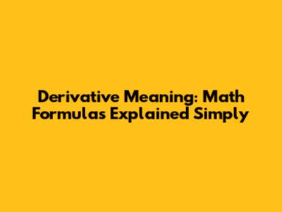 Derivative Meaning: Math Formulas Explained Simply