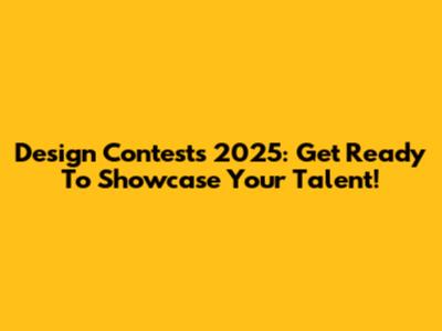 Design Contests 2025: Get Ready To Showcase Your Talent!