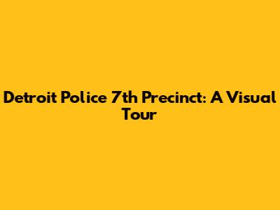 Detroit Police 7th Precinct: A Visual Tour