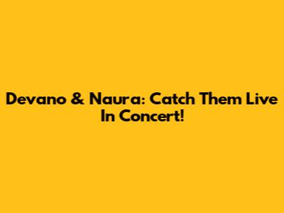 Devano & Naura: Catch Them Live In Concert!