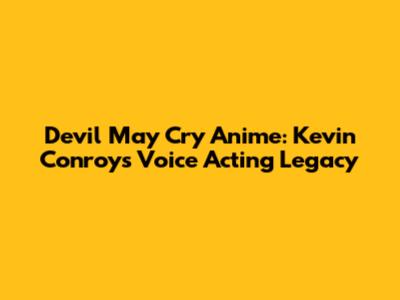 Devil May Cry Anime: Kevin Conroy's Voice Acting Legacy