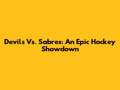 Devils Vs. Sabres: An Epic Hockey Showdown