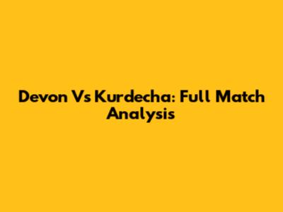 Devon Vs Kurdecha: Full Match Analysis