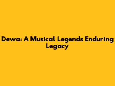 Dewa: A Musical Legend's Enduring Legacy