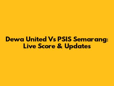 Dewa United Vs PSIS Semarang: Live Score & Updates