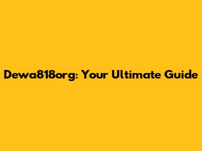 Dewa818org: Your Ultimate Guide