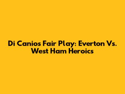 Di Canio's Fair Play: Everton Vs. West Ham Heroics