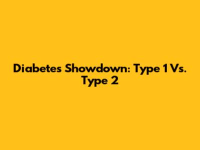 Diabetes Showdown: Type 1 Vs. Type 2