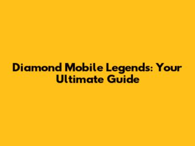 Diamond Mobile Legends: Your Ultimate Guide