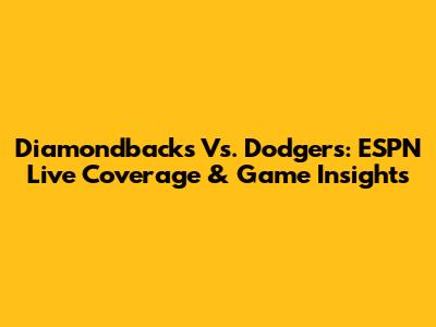 Diamondbacks Vs. Dodgers: ESPN Live Coverage & Game Insights
