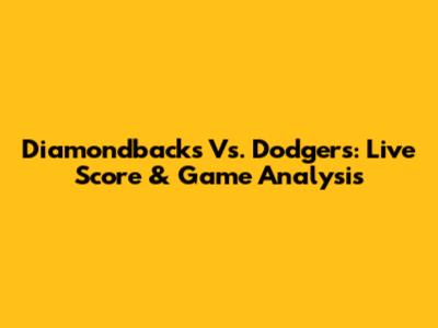 Diamondbacks Vs. Dodgers: Live Score & Game Analysis