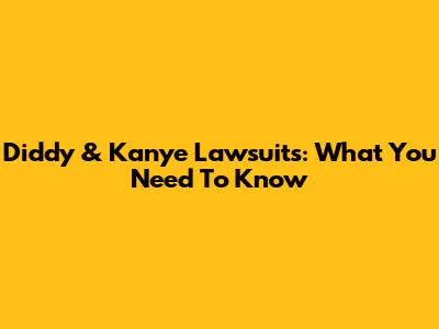 Diddy & Kanye Lawsuits: What You Need To Know