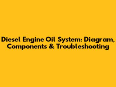 Diesel Engine Oil System: Diagram, Components & Troubleshooting