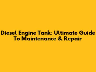 Diesel Engine Tank: Ultimate Guide To Maintenance & Repair