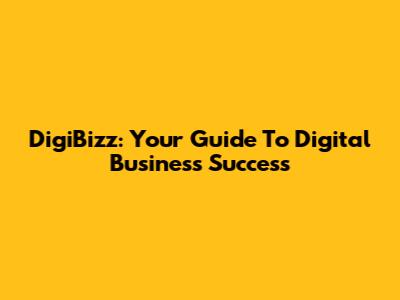 DigiBizz: Your Guide To Digital Business Success