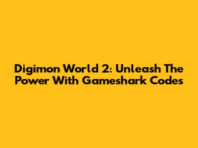 Digimon World 2: Unleash The Power With Gameshark Codes