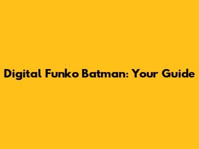 Digital Funko Batman: Your Guide