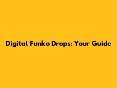 Digital Funko Drops: Your Guide