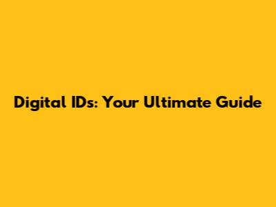 Digital IDs: Your Ultimate Guide