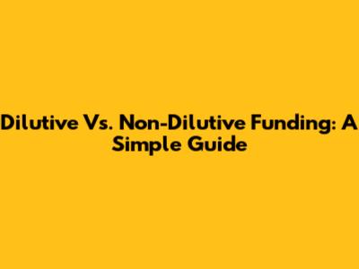 Dilutive Vs. Non-Dilutive Funding: A Simple Guide