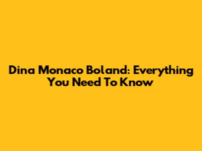 Dina Monaco Boland: Everything You Need To Know