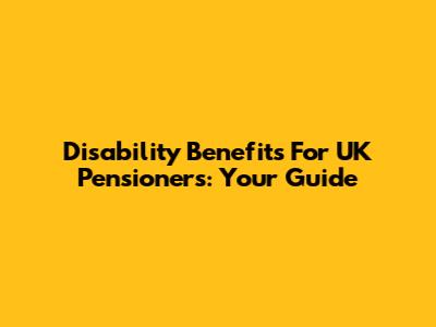Disability Benefits For UK Pensioners: Your Guide