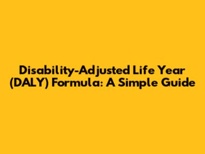 Disability-Adjusted Life Year (DALY) Formula: A Simple Guide