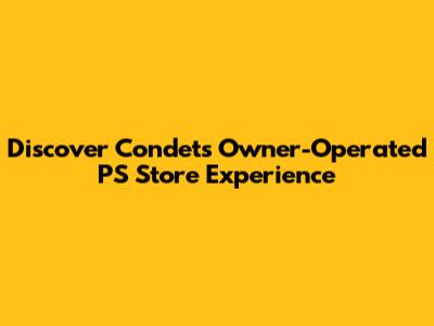 Discover Condet's Owner-Operated PS Store Experience