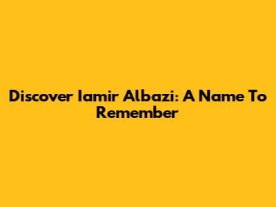 Discover Iamir Albazi: A Name To Remember
