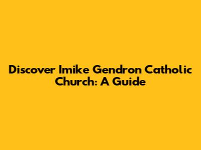 Discover Imike Gendron Catholic Church: A Guide