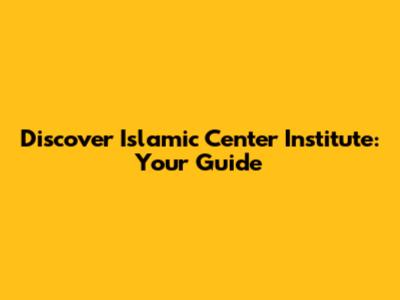 Discover Islamic Center Institute: Your Guide