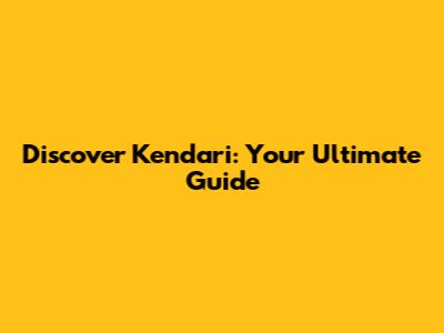 Discover Kendari: Your Ultimate Guide