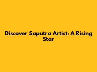 Discover Saputra Artist: A Rising Star