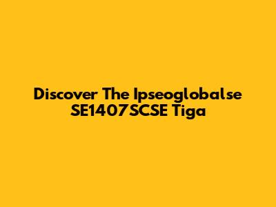 Discover The Ipseoglobalse SE1407SCSE Tiga