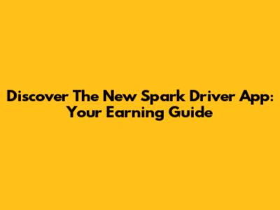 Discover The New Spark Driver App: Your Earning Guide