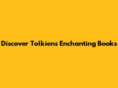 Discover Tolkien's Enchanting Books