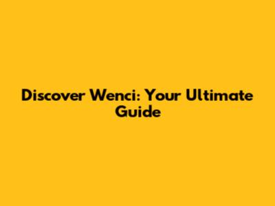 Discover Wenci: Your Ultimate Guide