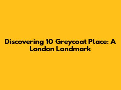 Discovering 10 Greycoat Place: A London Landmark