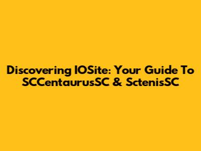 Discovering IOSite: Your Guide To SCCentaurusSC & SctenisSC