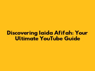Discovering Iaida Afifah: Your Ultimate YouTube Guide