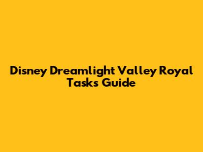 Disney Dreamlight Valley Royal Tasks Guide