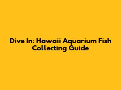 Dive In: Hawaii Aquarium Fish Collecting Guide