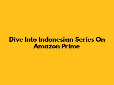 Dive Into Indonesian Series On Amazon Prime