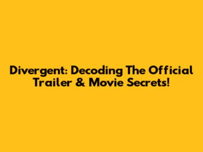 Divergent: Decoding The Official Trailer & Movie Secrets!